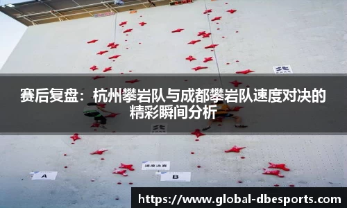 赛后复盘：杭州攀岩队与成都攀岩队速度对决的精彩瞬间分析